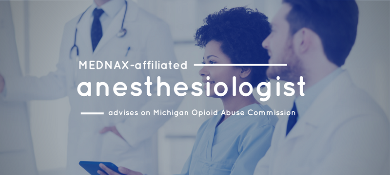 MEDNAX-affiliated anesthesiologist advises on Michigan Opioid Abuse Commission